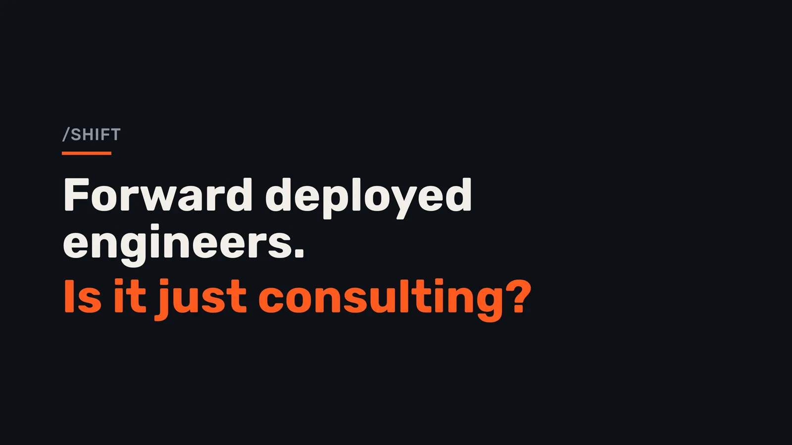 Forward Deployed Engineers. Is It Just Consulting?