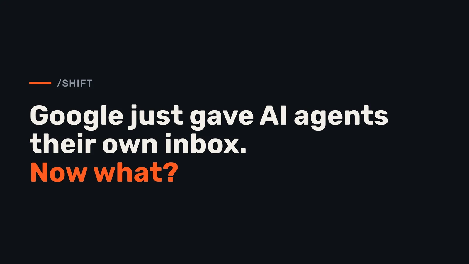Google Just Gave AI Agents Their Own Inbox. Now What?